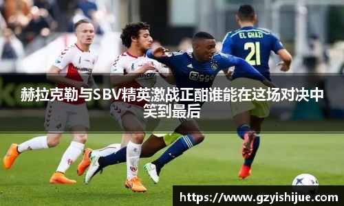 赫拉克勒与SBV精英激战正酣谁能在这场对决中笑到最后